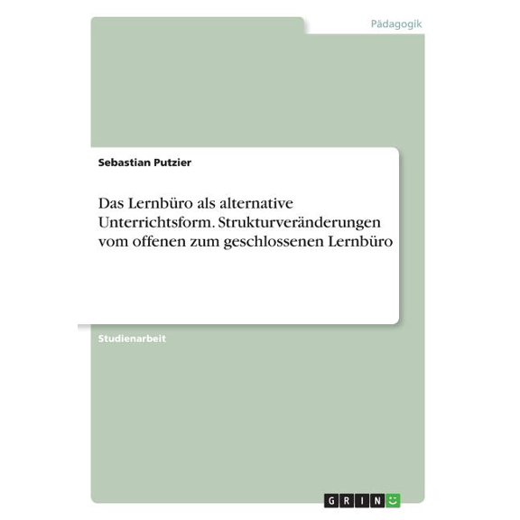 Das Lernbüro als alternative Unterrichtsform. Strukturveränderungen vom offenen zum geschlossenen Lernbüro, (Paperback)