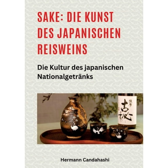 Sake: Die Kunst des japanischen Reisweins: Die Kultur des japanischen NationalgetrÃ¤nks, (Paperback)