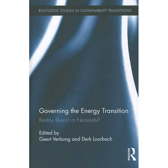 Routledge Studies in Sustainability Tran Governing the Energy Transition: Reality, Illusion or Necessity?, Book 04, (Hardcover)