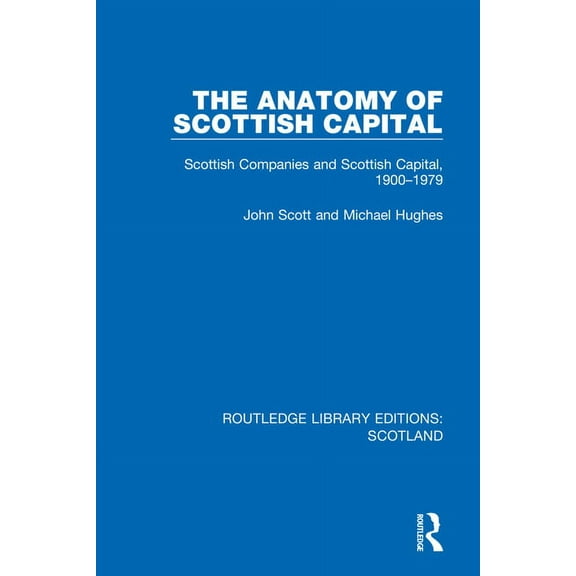 Routledge Library Editions: Scotland The Anatomy of Scottish Capital: Scottish Companies and Scottish Capital, 1900-1979, (Paperback)