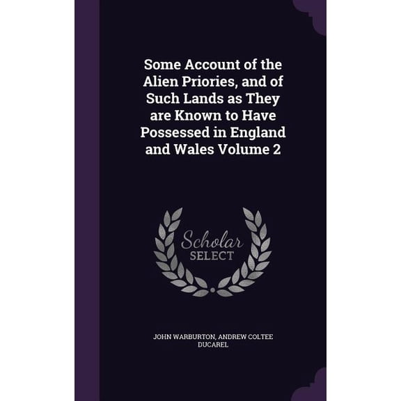 Some Account of the Alien Priories, and of Such Lands as They are Known to Have Possessed in England and Wales Volume 2 (Hardcover)