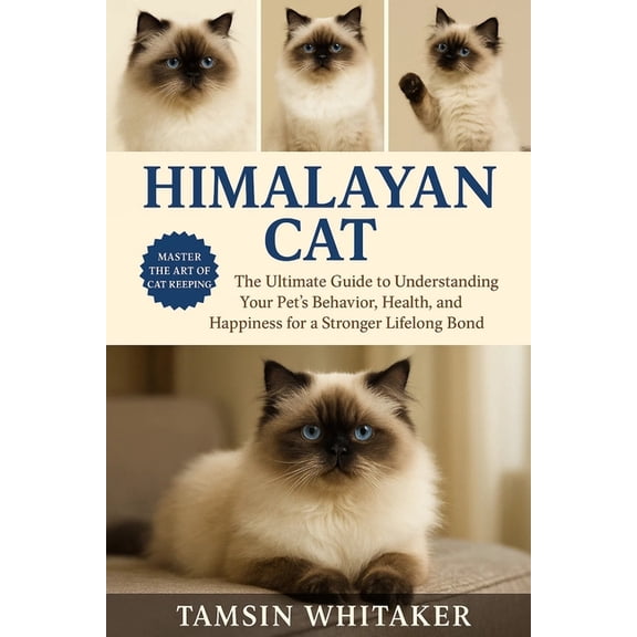 Himalayan Cat: The Ultimate Guide to Understanding Your Pet's Behavior, Health, and Happiness for a Stronger Lifelong Bo, (Paperback)