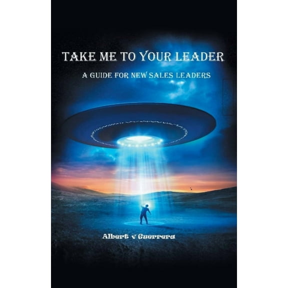 Take Me To Your Leader: A Guide For New Sales Leaders, (Paperback)