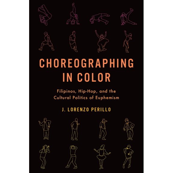 Choreographing in Color: Filipinos, Hip-Hop, and the Cultural Politics of Euphemism, (Paperback)