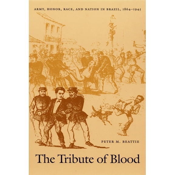 Latin America Otherwise The Tribute of Blood: Army, Honor, Race, and Nation in Brazil, 1864-1945, (Paperback)