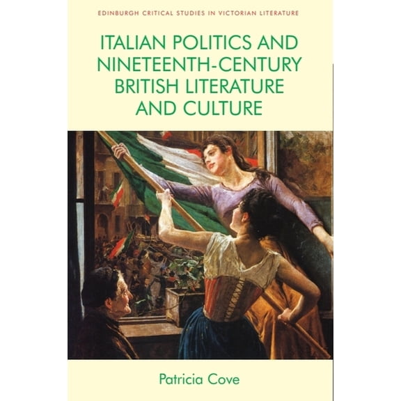 Edinburgh Critical Studies in Victorian Italian Politics and Nineteenth-Century British Literature and Culture, (Hardcover)