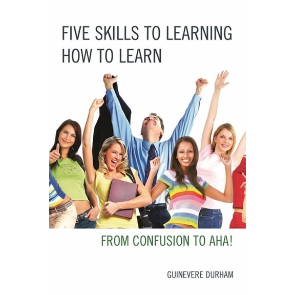 Five Skills to Learning How to Learn: From Confusion to Aha!, (Paperback)