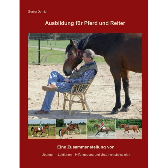 Ausbildung fÃ¼r Pferd und Reiter: Eine Zusammenstellung von Ãbungen, Lektionen, Hilfengebung und Unterrichtsbeispielen, (Paperback)