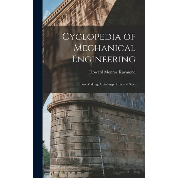 Cyclopedia of Mechanical Engineering: Tool Making, Metallurgy, Iron and Steel (Hardcover)