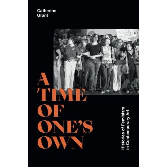A Time of One's Own: Histories of Feminism in Contemporary Art, (Paperback)