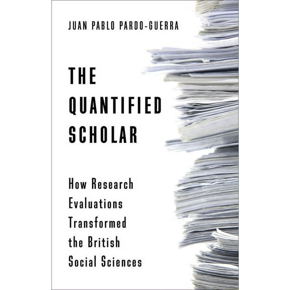 The Quantified Scholar: How Research Evaluations Transformed the British Social Sciences, (Paperback)