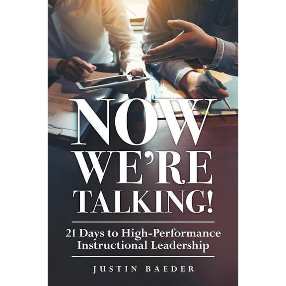 Now We're Talking: 21 Days to High-Performance Instructional Leadership (Making Time for Classroom Observation and Teach, (Paperback)