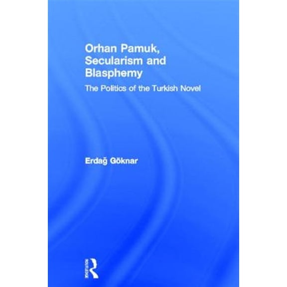 Pre-Owned Orhan Pamuk, Secularism and Blasphemy: The Politics of the Turkish Novel, (Hardcover)
