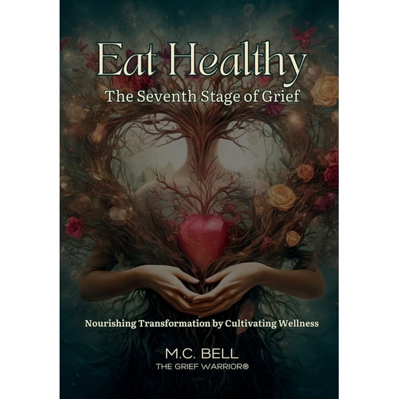 Eat Healthy The Seventh Stage of Grief: Nourishing Transformation by Cultivating Wellness, (Paperback)