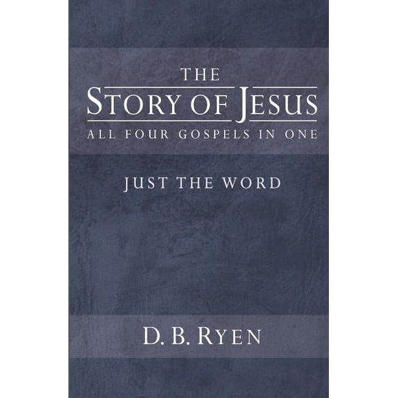 The Story of Jesus Just The Word : All Four Gospels In One Paperback 1979241430 9781979241434 D. B. Ryen