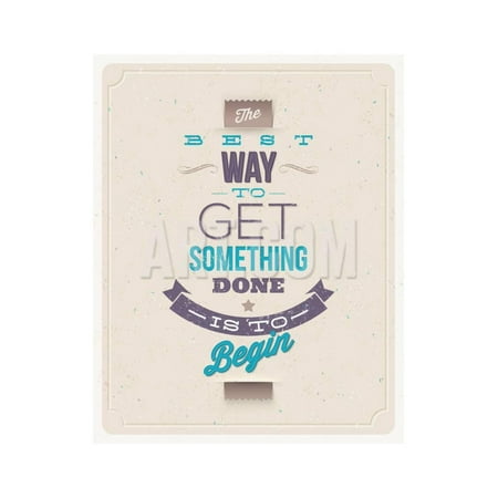 The Best Way to Get Something Done Is to Begin Print Wall Art By