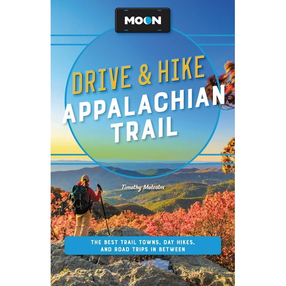 Travel Guide Moon Drive & Hike Appalachian Trail: The Best Trail Towns, Day Hikes, and Road Trips Along the Way, (Paperback)
