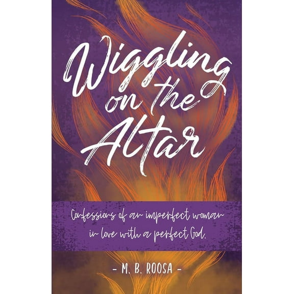 Wiggling on the Altar: Confessions of an imperfect woman in love with a perfect God, (Paperback)