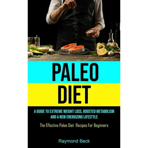 Paleo Diet: A Guide To Extreme Weight Loss, Boosted Metabolism, And A New Energizing Lifestyle (The Effective Paleo Diet, (Paperback)