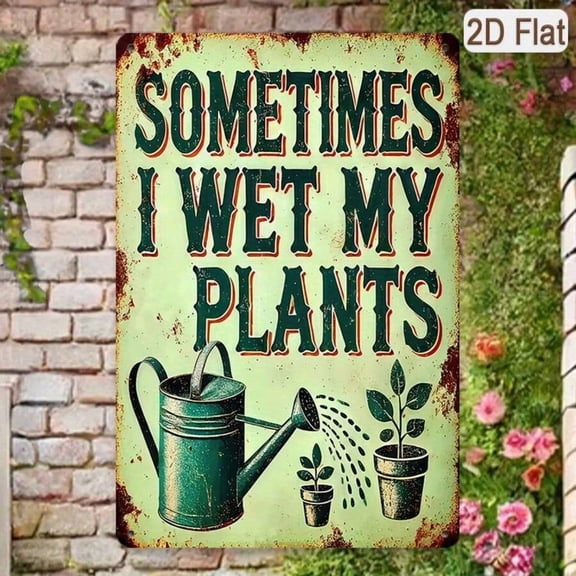 Tin Sign 2D Flat, Sometimes I Wet My Plants, Funny Gardening Quote, Vintage Farmhouse Art, 8x12 Inches/ 20x30 Cm