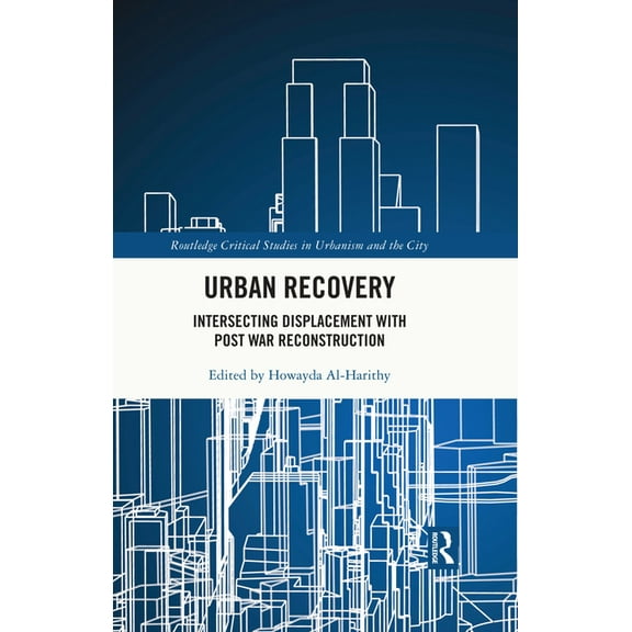 Routledge Critical Studies in Urbanism a Urban Recovery: Intersecting Displacement with Post War Reconstruction, (Hardcover)