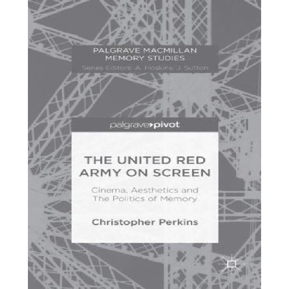 The United Red Army on Screen: Cinema, Aesthetics and The Politics of Memory (Palgrave Macmillan Memory Studies)