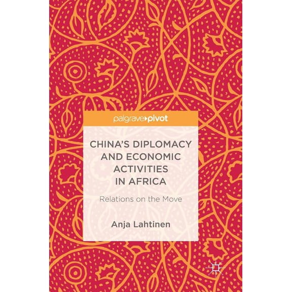 China's Diplomacy and Economic Activities in Africa: Relations on the Move, (Hardcover)