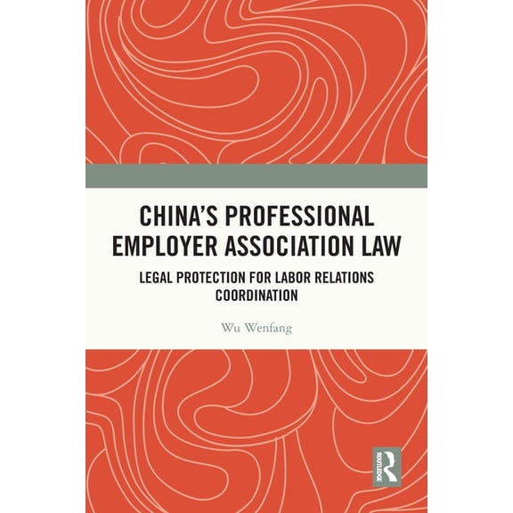 China's Professional Employer Association Law: Legal Protection for Labor Relations Coordination, (Paperback)