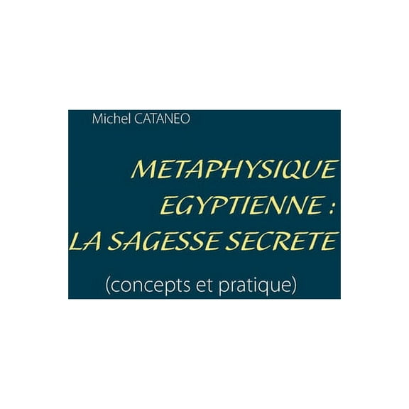 Métaphysique Egyptienne : La sagesse Secrète: (concepts et pratique) (Paperback)
