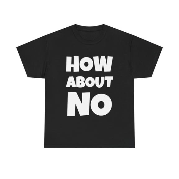 How About No Funny Saying Sarcasm Attitude T Shirt Tee Humor Unisex Casual - Black / L