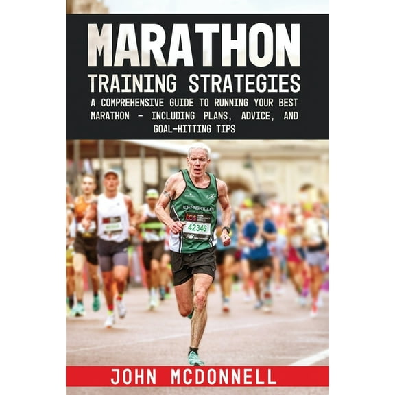 Marathon Training Strategies: A Comprehensive Guide to Running Your Best Marathon - Including Plans, Advice, and Goal-Hi, (Paperback)