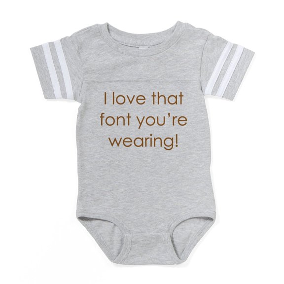 CafePress - I Love That Font You'Re Wearing Baby Football - Cute Infant Baby Football Bodysuit