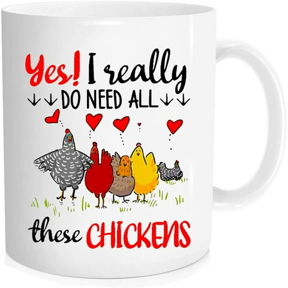 Yes I Really Do Need All These Chickens. For the Chicken Farmer in Your Heart, Gift idea for Men and Women, Birthday, Christmas Gift, 11 oz Novelty Mug, White