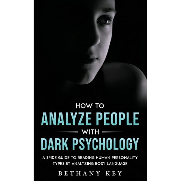 How to Analyze People with Dark Psychology: A Spide Guide to Reading Human Personality Types by Analyzing Body Language, (Hardcover)