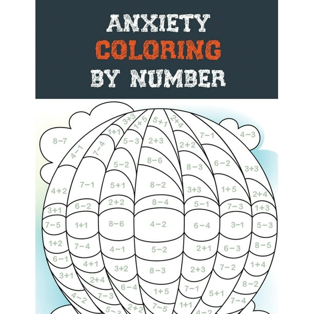 Anxiety Coloring By Number A Coloring Book For Grown Ups Providing Relaxation And Encouragement Creative Activities To Help Manage Stress Anxiety And Other Big Feelings Paperback Walmart Com