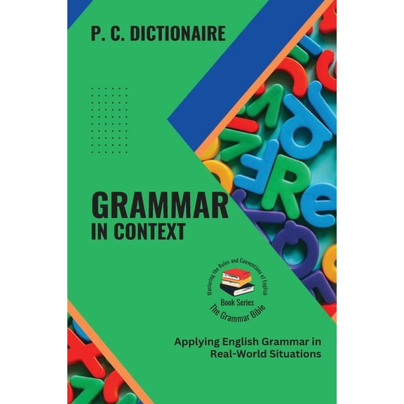 The Grammar Bible: Mastering the Rules a Grammar in Context: Applying English Grammar in Real-World Situations, Book 3, (Paperback)