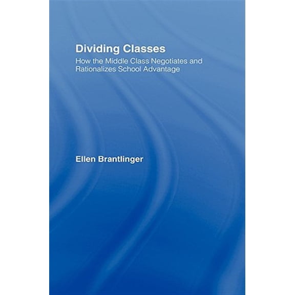 Pre-Owned Dividing Classes: How the Middle Class Negotiates and Rationalizes School Advantage, (Hardcover)