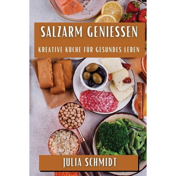Salzarm GenieÃen: Kreative Küche für Gesundes Leben, (Paperback)