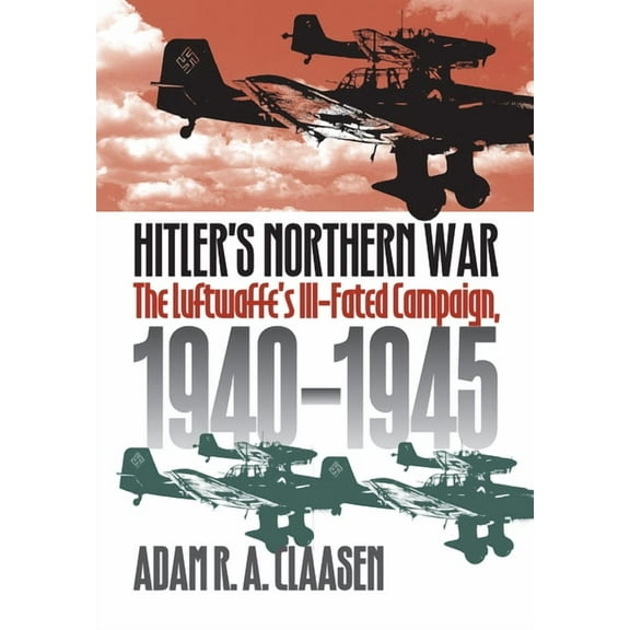 Modern War Studies Hitler's Northern War: The Luftwaffe's Ill-Fated Campaign, 1940-1945, (Hardcover)