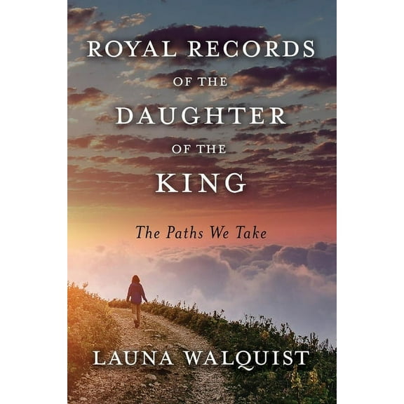 Royal Records of The Daughter of The King    The Paths We Take (Paperback)