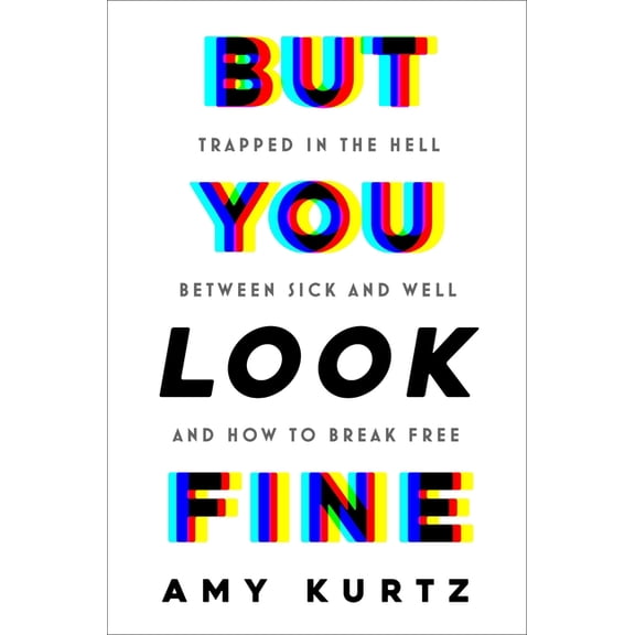 But You Look Fine: Trapped in the Hell Between Sick and Well and How to Break Free, (Hardcover)