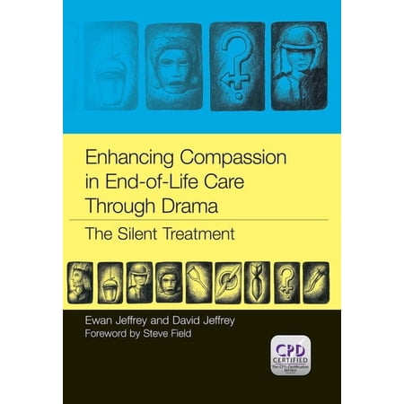 Enhancing Compassion in End-Of-Life Care Through Drama: The Silent Treatment (Paperback)