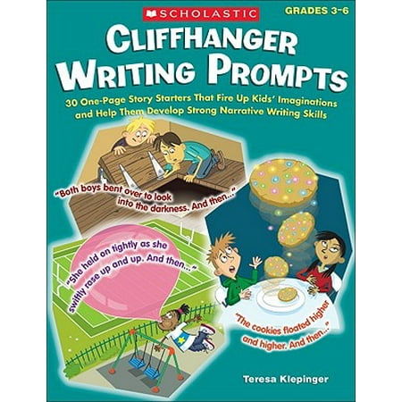 Story Writing Prompts - Cliffhanger Writing Prompts, Grades 3-6 : 30 One-Page Story Starters That Fire Up Kids' Imaginations and Help Them Develop Strong Narrative Writing Skills