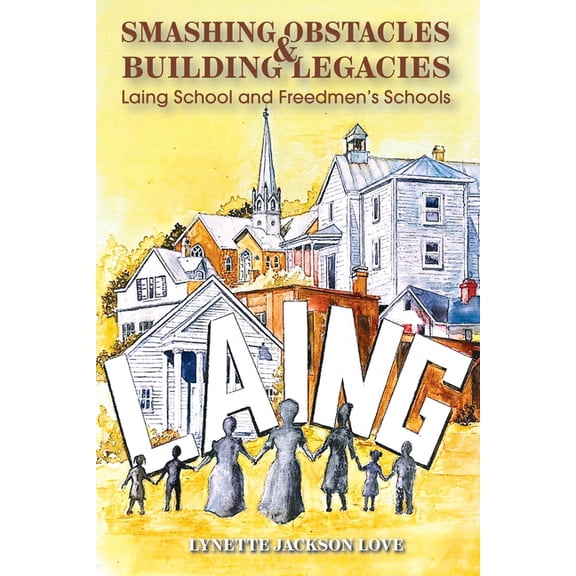 Smashing Obstacles and Building Legacies: Laing School and Freedmen's Schools, (Paperback)
