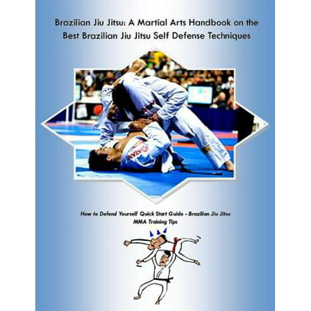Brazilian Jiu Jitsu: A Martial Arts Handbook on the Best Brazilian Jiu Jitsu Self Defense Techniques How to Defend Yourself Quick Start Guide –Brazilian Jiu Jitsu MMA Training Tips - (Best Workouts For Jiu Jitsu)