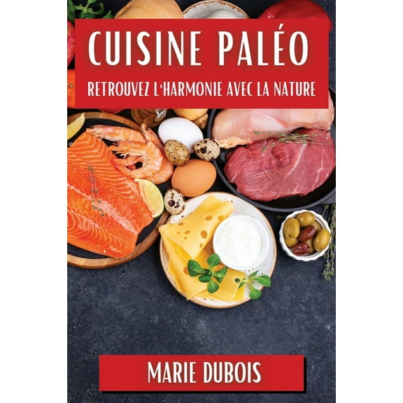 Cuisine Paléo: Retrouvez l'Harmonie avec la Nature, (Paperback)