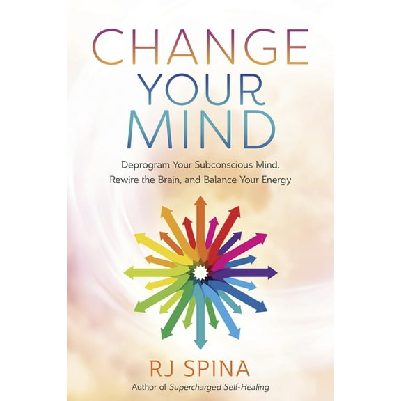 Rj Spina's Self-Healing Change Your Mind: Deprogram Your Subconscious Mind, Rewire the Brain, and Balance Your Energy, (Paperback)