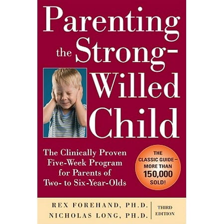 Parenting the Strong-Willed Child: The Clinically Proven Five-Week Program for Parents of Two- To Six-Year-Olds, Third