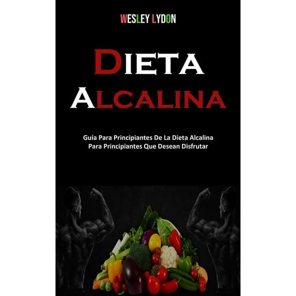 Dieta Alcalina: GuÃ­a Para Principiantes De La Dieta Alcalina Para Principiantes Que Desean Disfrutar, (Paperback)