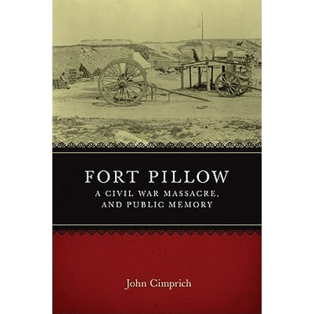 Fort Pillow, a Civil War Massacre, and Public Memory : Civil War Battlefields and Historic Sites